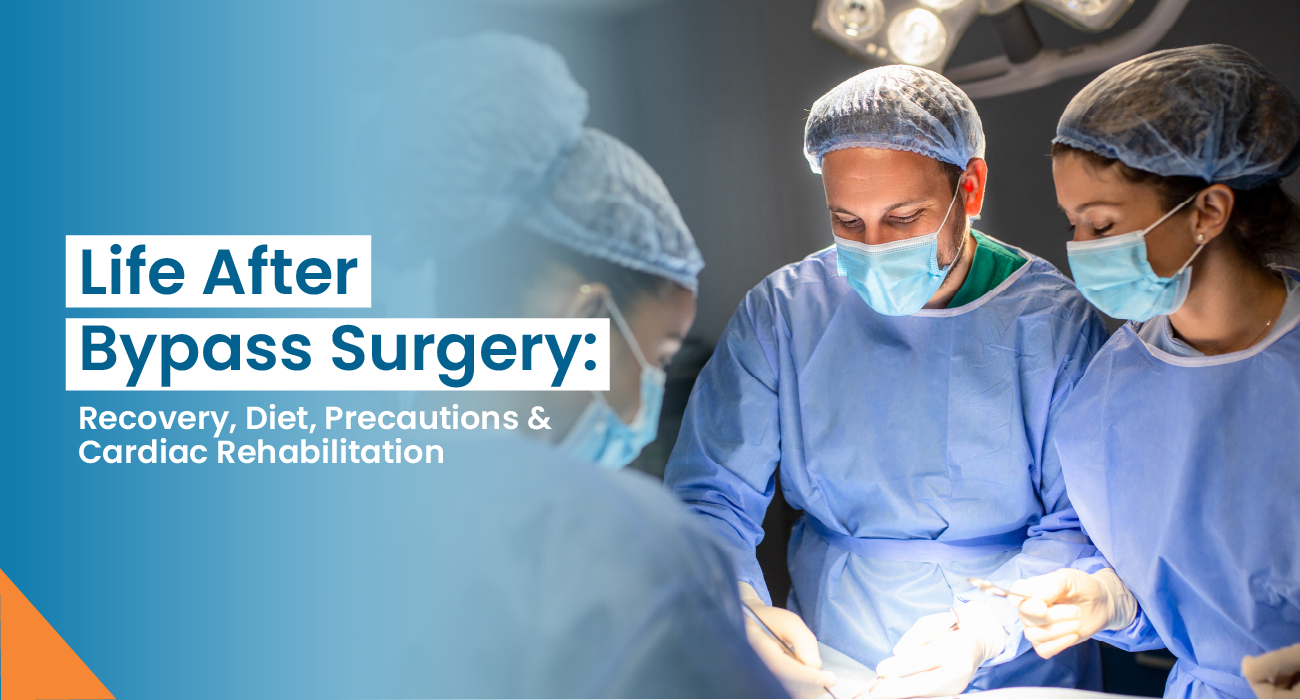 Life After Bypass Surgery: Recovery, Diet, Precautions, & Cardiac Rehabilitation